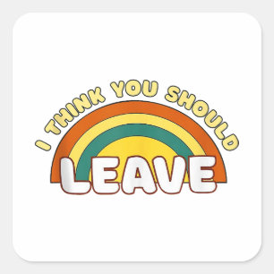 I Think You Should Leave Funny Rainbow  Square Sticker