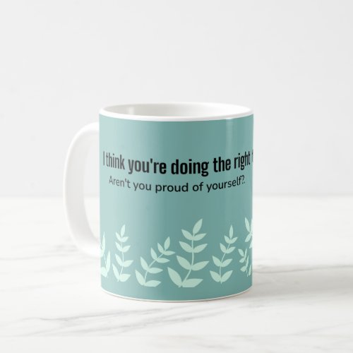 I Think Youre Doing The Right Thing Quotes Coffee Mug