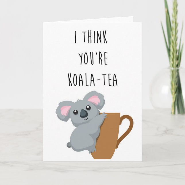I think you're Koala - Tea funny pun card! Card (Front)