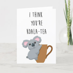 I think you're Koala - Tea funny pun card! Card