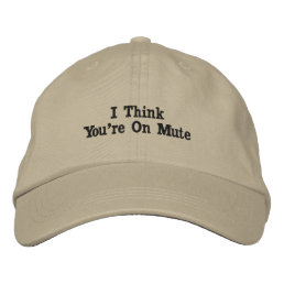 I Think You&#39;re On Mute Embroidered Baseball Cap