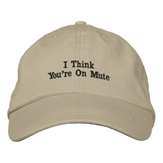I Think You're On Mute Embroidered Baseball Cap
