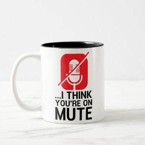 I think youre on mute Funny Work From Home Co Two_Tone Coffee Mug
