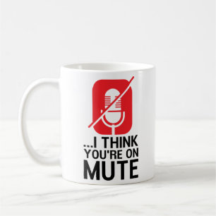 ...I think you're on mute, Funny Work From Home Coffee Mug