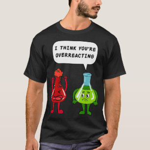 I Think Youre Overreacting Biology Teacher Gift I T-Shirt