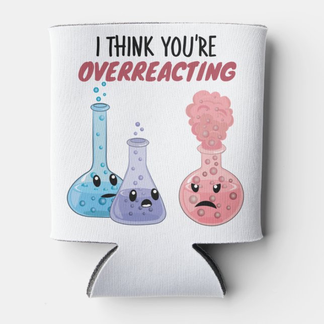 I Think You're Overreacting - Funny Chemistry Can Cooler (Front)