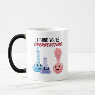 I Think You're Overreacting - Funny Chemistry Color Morph Mug