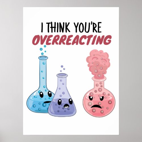 I Think Youre Overreacting _ Funny Chemistry Poster