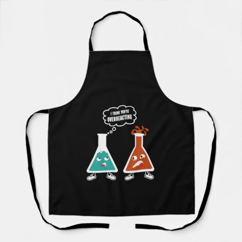 I think youre overreacting _ Funny Nerd Chemistry Apron