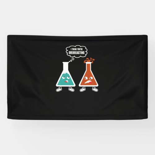 I think youre overreacting _ Funny Nerd Chemistry Banner