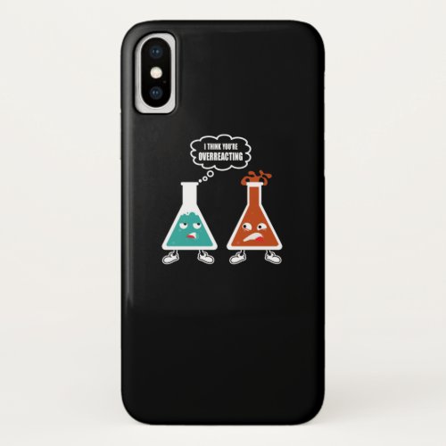 I think youre overreacting _ Funny Nerd Chemistry iPhone X Case