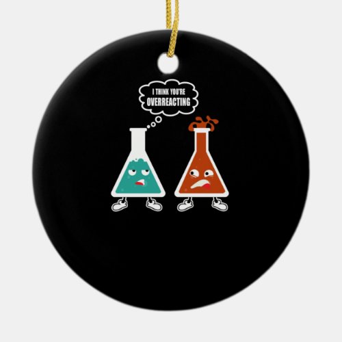 I think youre overreacting _ Funny Nerd Chemistry Ceramic Ornament