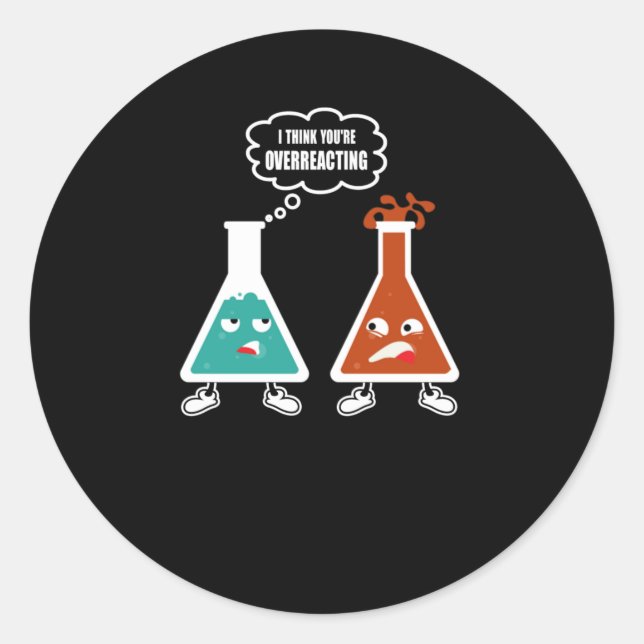I think you're overreacting - Funny Nerd Chemistry Classic Round Sticker (Front)