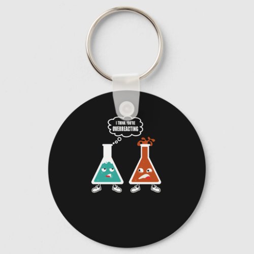 I think youre overreacting _ Funny Nerd Chemistry Keychain