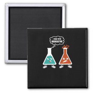 I think you're overreacting - Funny Nerd Chemistry Magnet