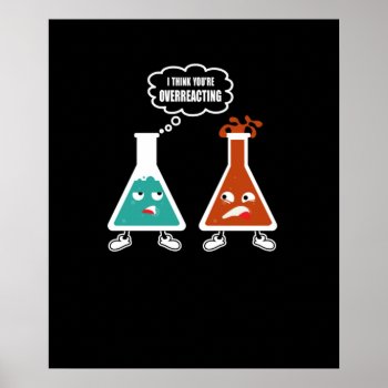 I Think You're Overreacting - Funny Nerd Chemistry Poster by Jack_KICM at Zazzle