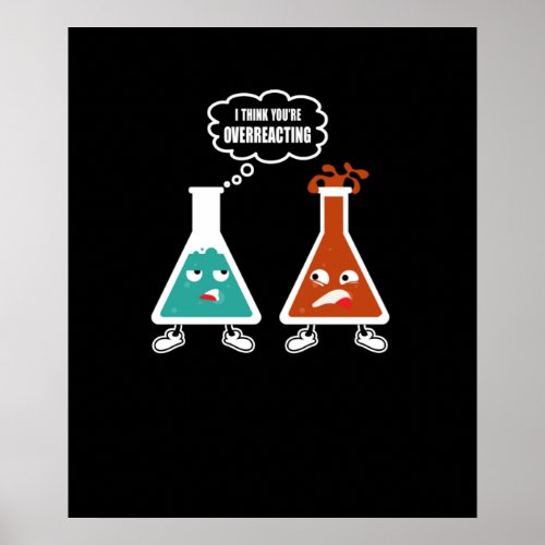 I think youre overreacting _ Funny Nerd Chemistry Poster
