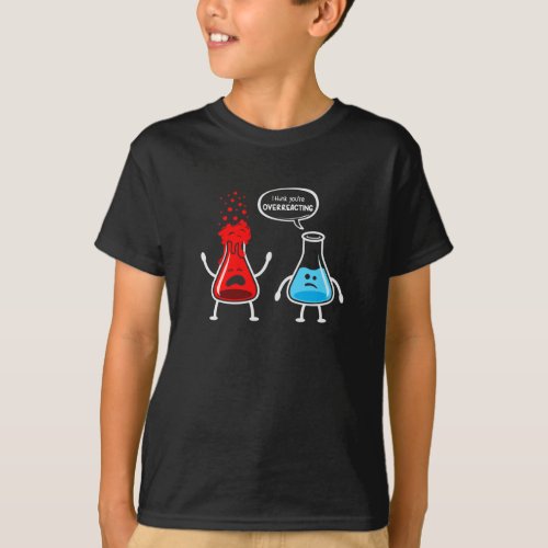 I think youre overreacting _ Funny Nerd Chemistry T_Shirt