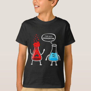 I think you're overreacting - Funny Nerd Chemistry T-Shirt