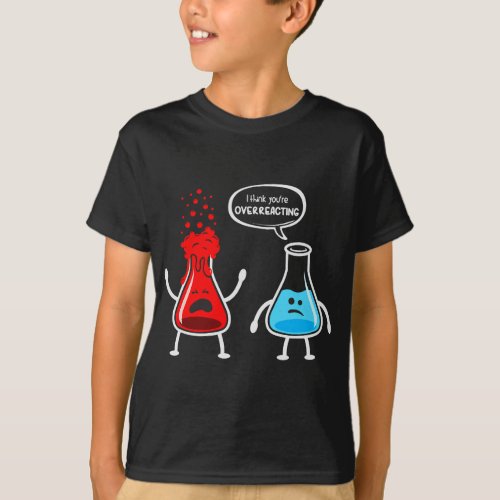 I think youre overreacting _ Funny Nerd Chemistry T_Shirt