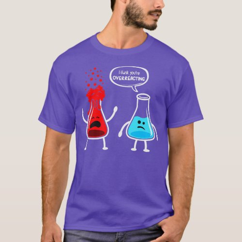 I think youre overreacting  Funny Nerd Chemistry  T_Shirt