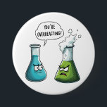 I Think You're Overreacting Funny Nerd Science   Button<br><div class="desc">You're overreacting,  funny nerd,  science chemistry,  chemistry humor,  scientific bottles,  chemistry joke,  nerdy science,  lab humor,  science pun,  chemistry lovers,  geeky humor,  scientific reaction,  funny</div>