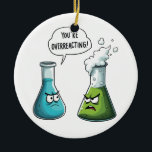 I Think You're Overreacting Funny Nerd Science   Ceramic Ornament<br><div class="desc">You're overreacting,  funny nerd,  science chemistry,  chemistry humor,  scientific bottles,  chemistry joke,  nerdy science,  lab humor,  science pun,  chemistry lovers,  geeky humor,  scientific reaction,  funny</div>