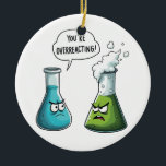 I Think You're Overreacting Funny Nerd Science   Ceramic Ornament<br><div class="desc">You're overreacting,  funny nerd,  science chemistry,  chemistry humor,  scientific bottles,  chemistry joke,  nerdy science,  lab humor,  science pun,  chemistry lovers,  geeky humor,  scientific reaction,  funny</div>
