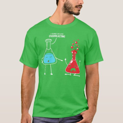 I Think Youre Overreacting Funny Science Pun Chemi T_Shirt