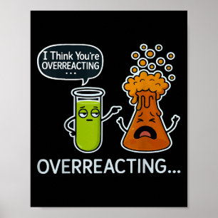 I Think Youre Overreacting Funny Science Teacher C Poster