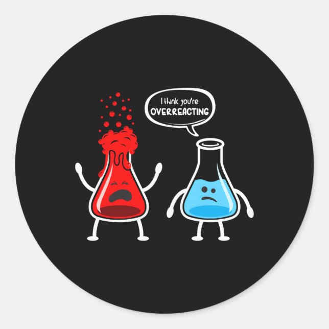 I Think You'Re Overreacting Nerd Chemistry Classic Round Sticker (Front)