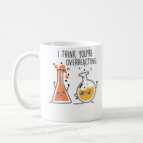 I Think Youre Overreacting Nerd Chemistry Teacher Coffee Mug