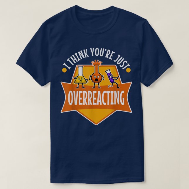 I Think You're Overreacting, nerd science 1099 T-Shirt (Design Front)