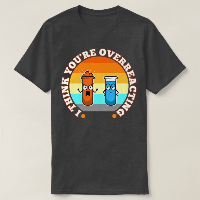 I Think You're Overreacting, nerd science Premium  T-Shirt (Design Front)