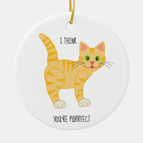 i think youre purrfect  Yellow Cat  Tiger Ceramic Ornament