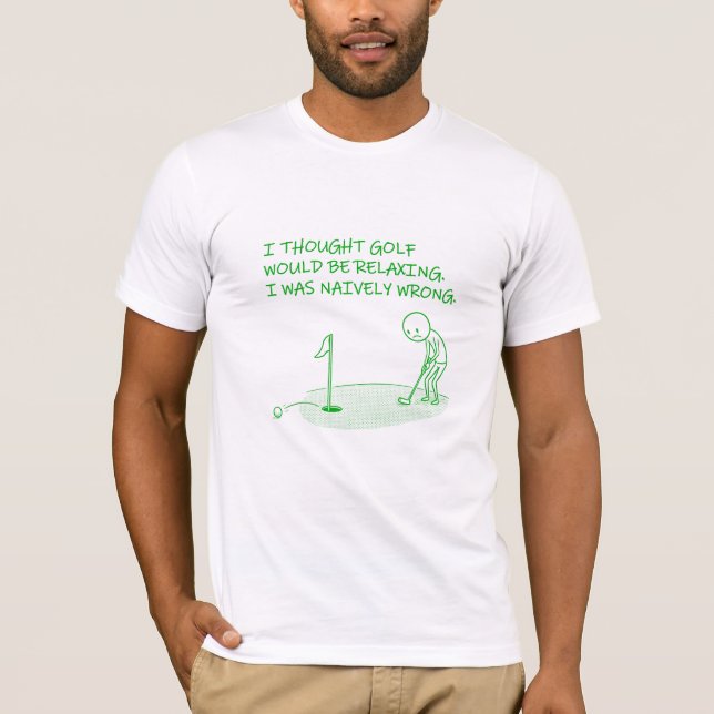 I Thought Golf Would Be Relaxing -Funny Golf Gift  T-Shirt (Front)