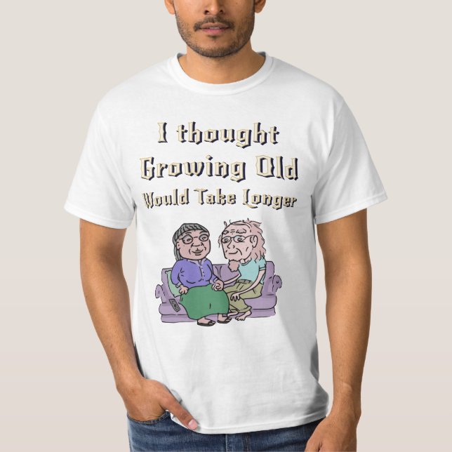 I Thought Growing Old Would Take Longer!  T-Shirt (Front)