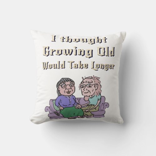 I Thought Growing Old Would Take Longer Throw Pillow