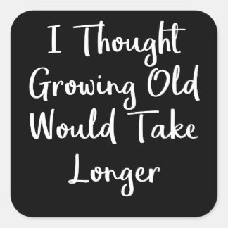 I Thought Growing Old Would Take Longer Very Square Sticker