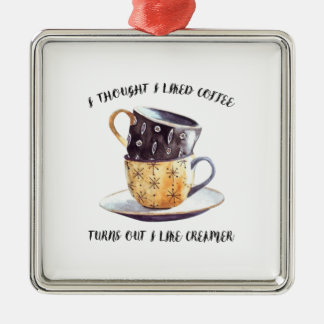 I Thought I Liked Coffee Turns Out I Like Creamer Metal Ornament