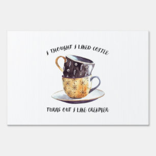 I Thought I Liked Coffee Turns Out I Like Creamer Sign