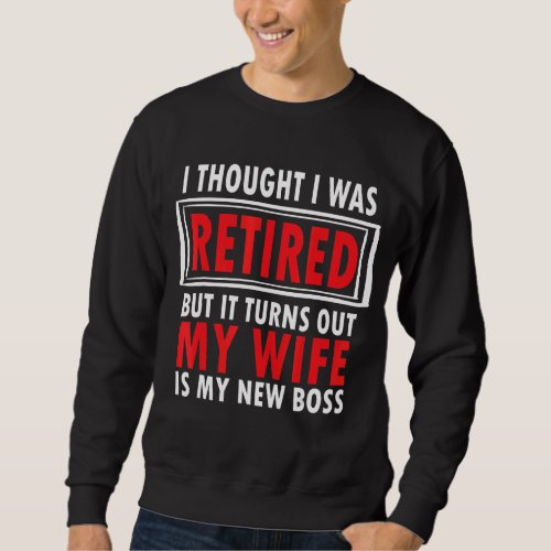 I Thought I Retired But It Turns Out My Wife Is My Sweatshirt