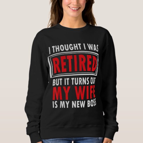 I Thought I Retired But It Turns Out My Wife Is My Sweatshirt