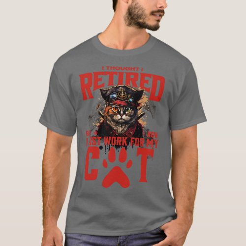 I Thought I Retired But No I Just Work for My Cat T_Shirt