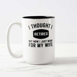 I thought i retired but now i jus work for my wife Two-Tone coffee mug