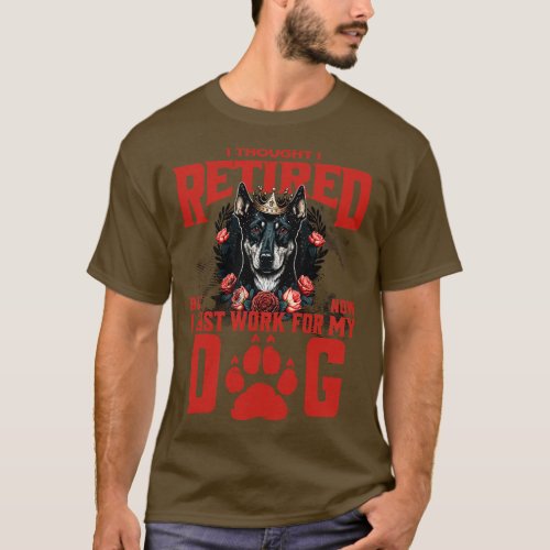 I thought I retired but now I just work for my dog T_Shirt
