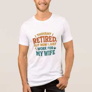 I THOUGHT I RETIRED, BUT NOW I JUST WORK FOR MY WI Tri-Blend SHIRT