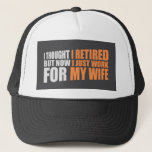 I Thought I Retired But Now Work For Wife Trucker Hat