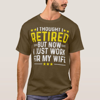 I Thought I Retired Work For My Wife Retirement Hu T-Shirt