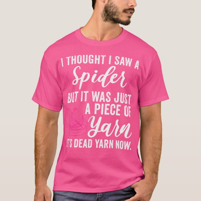 I Thought I Saw A Spider Just A Piece Of Yarn Craf T-Shirt (Front)